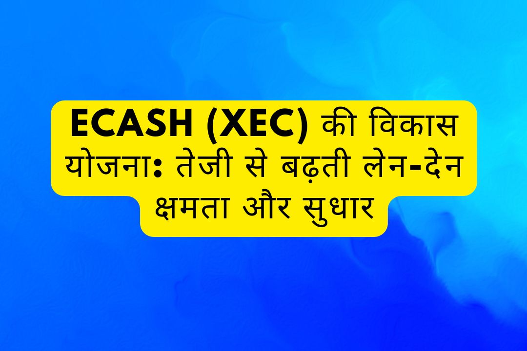 eCash (XEC) की विकास योजना: तेजी से बढ़ती लेन-देन क्षमता और सुधार