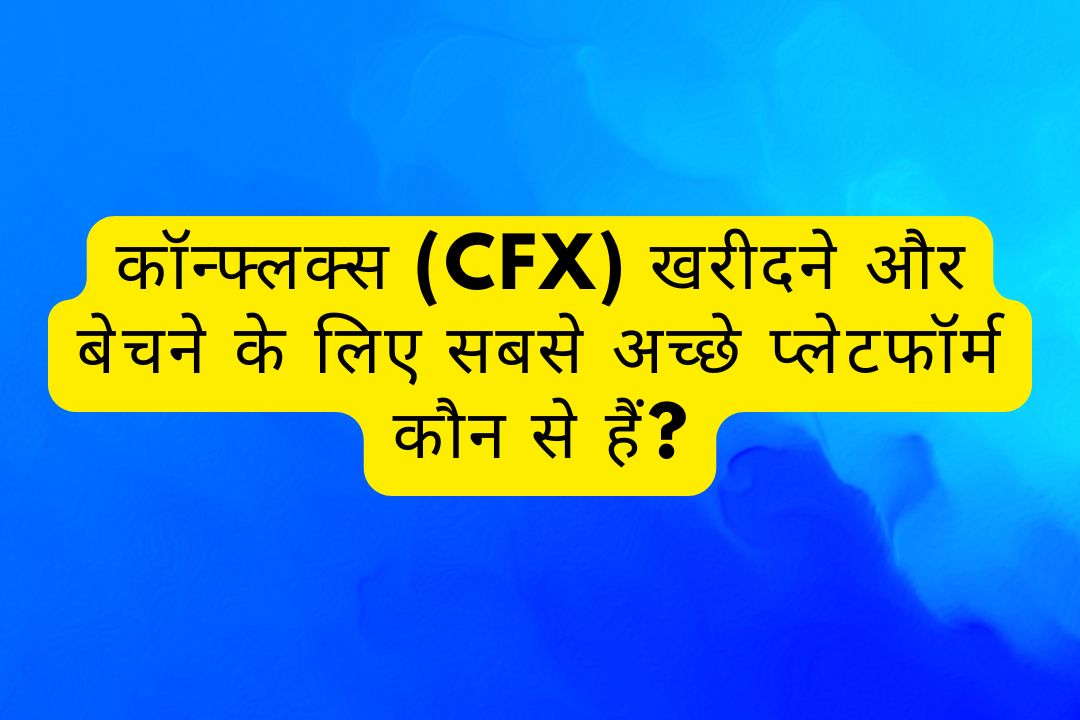 CFX ट्रेडिंग के लिए टॉप एक्सचेंज प्लेटफॉर्म और उनका काम करने का तरीका