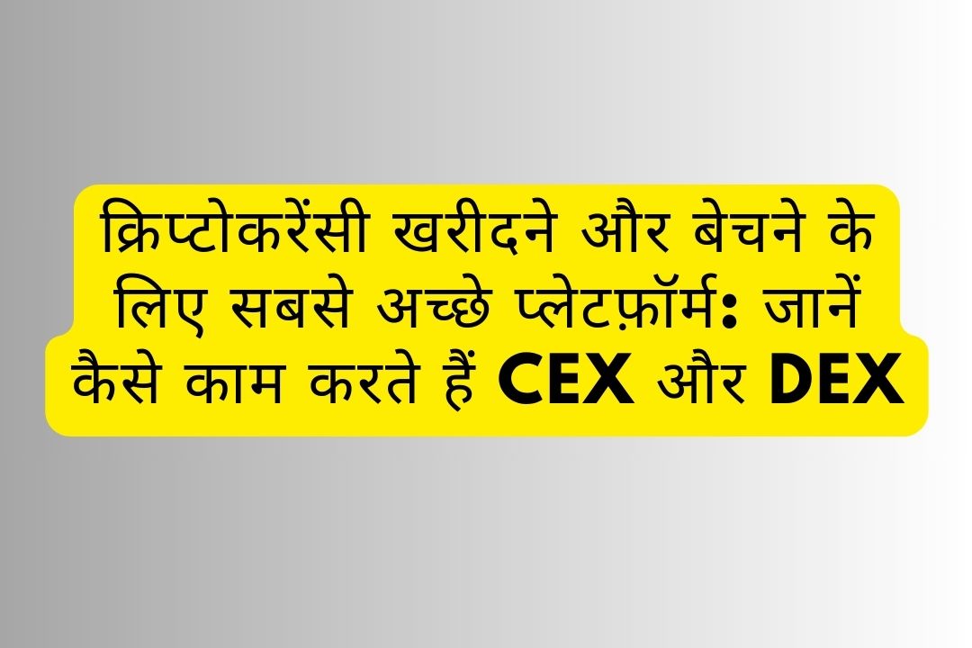 क्रिप्टोकरेंसी खरीदने और बेचने के लिए सबसे अच्छे प्लेटफ़ॉर्म: जानें कैसे काम करते हैं CEX और DEX